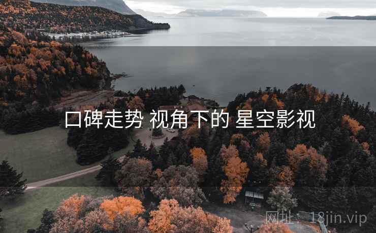 口碑走势 视角下的 星空影视