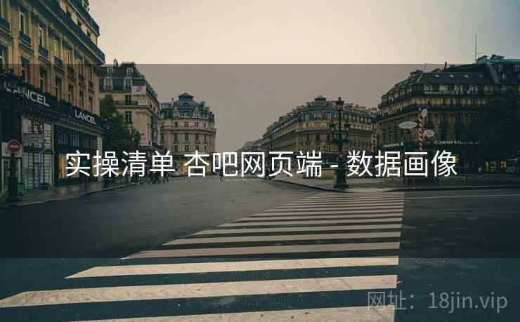 实操清单 杏吧网页端 - 数据画像 实操清单 杏吧网页端 - 数据画像