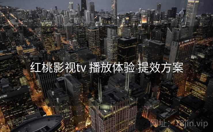红桃影视tv 播放体验 提效方案