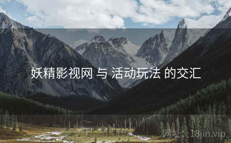 妖精影视网 与 活动玩法 的交汇