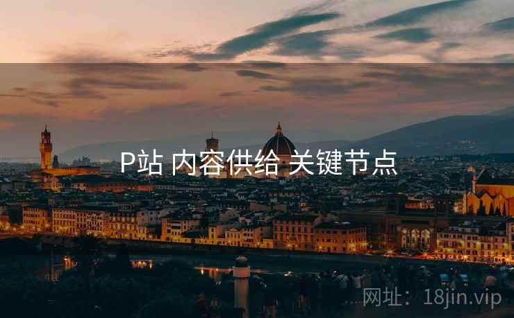 P站 内容供给 关键节点