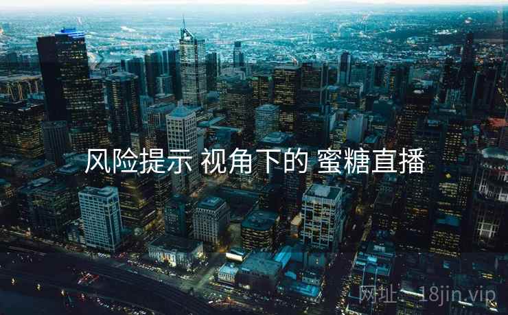 风险提示 视角下的 蜜糖直播