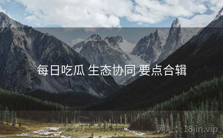 每日吃瓜 生态协同 要点合辑