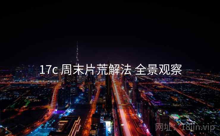 17c 周末片荒解法 全景观察